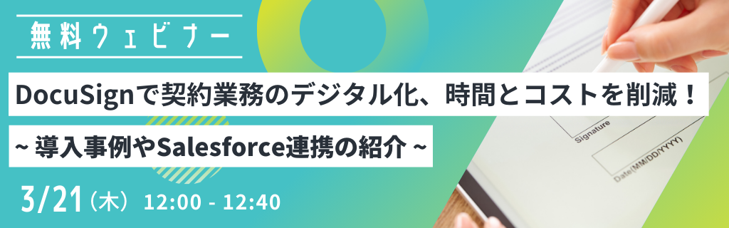 【受付終了】DocuSignで契約業務のデジタル化、時間とコストを削減！~ 導入事例やSalesforce連携の紹介 ~